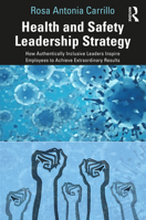 Health and Safety Leadership Strategy: How Authentically Inclusive Leaders Inspire Employees to Achieve Extraordinary Results 1032437561 Book Cover