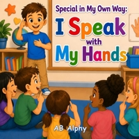 Special in My Own Way: I Speak with My Hands: A Heartwarming Children’s Story About Deafness, Sign Language, Friendship, Confidence, and Inclusion for Kids Ages 4–8 B0H2S5BC2Q Book Cover