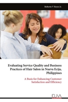 Evaluating Service Quality and Business Practices of Hair Salon in Nueva Ecija, Philippines: A Basis for Enhancing Customer Satisfaction and Efficiency 9999336515 Book Cover
