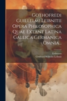 Gothofredi Guillelmi Leibnitii Opera Philosophica Quae Extant Latina Gallica Germanica Omnia... (French Edition) 1022649698 Book Cover