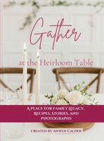 Gather at the Heirloom Table: A Place for Family Legacy, Recipes, Stories, and Photographs 1764155181 Book Cover
