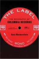 The Label: The Story of Columbia Records 1560257075 Book Cover