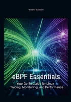 eBPF Essentials: Your Go-To Guide for Linux Tracing, Monitoring, and Performance (The Complete eBPF Developer's Library) B0FP9PYBPH Book Cover
