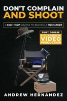 Don't Complain and Shoot: A Self-Help Course to Become a Filmmaker B0DP2DWQMC Book Cover