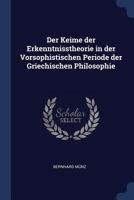 Der Keime der Erkenntnisstheorie in der Vorsophistischen Periode der Griechischen Philosophie 1298755697 Book Cover