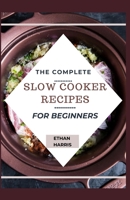 THE COMPLETE SLOW COOKER RECIPES FOR BEGINNERS B092XK3KS8 Book Cover