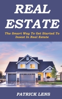 Real Estate: The Smart Way To Get Started To Invest In Real Estate. (Real Estate Investing) B089TWR1PW Book Cover