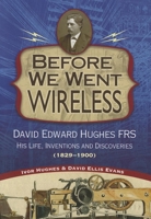 Before We Went Wireless: The Life, Inventions, and Discoveries of David Edward Hughes FRS 1884592546 Book Cover
