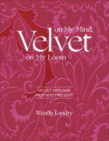 Velvet on My Mind, Velvet on My Loom: Velvet Weaving Past & Present 0764359347 Book Cover