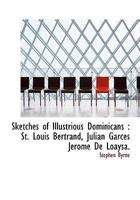 Sketches of Illustrious Dominicans: St. Louis Bertrand, Julian Garces Jerome De Loaysa 1018974695 Book Cover