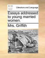 Essays, Addressed to Young Married Women. By Mrs. Griffith 1170396992 Book Cover