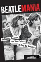 Beatlemania: Technology, Business, and Teen Culture in Cold War America 1421405253 Book Cover