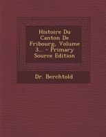 Histoire Du Canton De Fribourg, Volume 3 1021817759 Book Cover