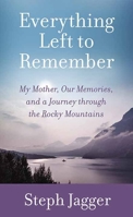 Everything Left to Remember: My Mother, Our Memories, and a Journey Through the Rocky Mountains B0CR6WX4T8 Book Cover