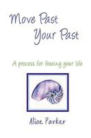Move Past Your Past - A process for freeing your life 0557116163 Book Cover