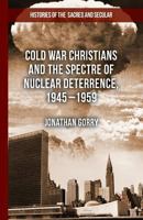 Cold War Christians and the Spectre of Nuclear Deterrence, 1945-1959 1349462659 Book Cover