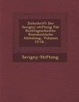 Zeitschrift Der Savigny-Stiftung Fur Rechtsgeschichte: Romanistische Abteilung, Volumes 15-16... 1286923476 Book Cover