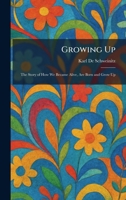 Growing Up: The Story of How We Became Alive, Are Born and Grow Up 1025691601 Book Cover