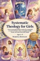 Systematic Theology for Girls 6-8: 50 Easy and Powerful Bedtime Stories for Young Girls That Teach Christian Values–Strengthen Family Bonds, and Make Deep Faith Simple (Faith Through Stories) 1764617304 Book Cover