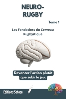 NEURO-RUGBY : Les Fondations du Cerveau Rugbystique: Devancer l'action plutôt que subir le jeu. (Tome 1) (French Edition) B0H4MB4YQL Book Cover