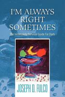 I'm Always Right Sometimes: The Incomplete Survival Guide for Dads 1462879829 Book Cover