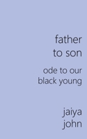 Father to Son: Ode to Black Boys 0991640144 Book Cover