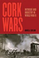 Cork Wars: Intrigue and Industry in World War II 1421426919 Book Cover