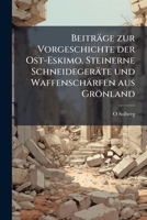 Beiträge zur Vorgeschichte der Ost-Eskimo. Steinerne Schneidegeräte und Waffenschärfen aus Grönland 1177608979 Book Cover