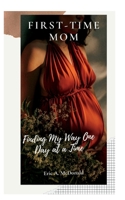 First-Time Mom: Finding My Way One Day at a Time B0BW3HQXK2 Book Cover