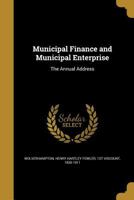 Municipal Finance and Municipal Enterprise: The Annual Address 1373082054 Book Cover