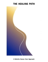 The Healing Path: A Holistic Cancer Care Approach B0FP9LFLSX Book Cover