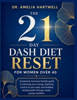 The 21-Day DASH Diet Reset for Women Over 40: A practical, hormone-friendly guide to restoring your energy, regaining control of your body, and ... health through simple, proven nutrition. B0GYDQHSFH Book Cover