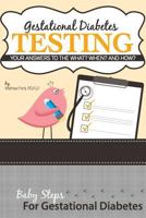 Gestational Diabetes Testing: Your Answers to the What? When? and How? Baby Steps for Gestational Diabetes 0615936040 Book Cover