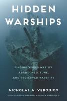 Hidden Warships: Finding World War II's Abandoned, Sunk, and Preserved Warships 0760347565 Book Cover