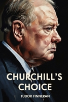 Churchill's Choice: The Hidden Truth Behind World War II's Most Crucial Decision B0FG2S3NXT Book Cover