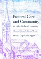Pastoral Care and Community in Late Medieval Germany: Albert of Diessen's "Mirror of Priests" 1501766155 Book Cover
