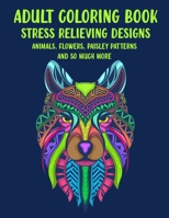 Adult Coloring Book: Stress Relieving Designs Animals, Flowers, Paisley Patterns and More B08WZGS13N Book Cover