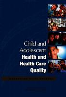 Child and Adolescent Health and Health Care Quality: Measuring What Matters 0309186234 Book Cover