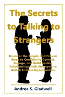 The Secrets to Talking to Strangers: Discover the Simple and Proven Steps to Confidently Connect, Engage, and Build Lasting Relationships with Strangers to Unlock Endless Opportunities! B0F22PP3YR Book Cover