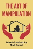 The Art Of Manipulation: Powerful Method For Mind Control: Learn What Influence Body Language B094T52YSK Book Cover