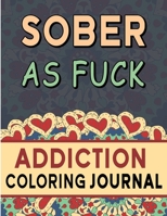 Sober As Fuck: A Sweary Sobriety Coloring Journal | Diary for Addiction Recovery | 30 Days Planner Journal | 8.5 " x 11 ", 120 Pages B08JF5HSCF Book Cover