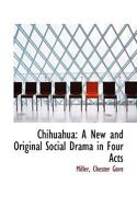 Chihuahua: A New and Original Social Drama in Four Acts 3337383505 Book Cover