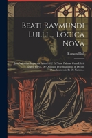 Beati Raymundi Lulli ... Logica Nova: Jam Valentiae Impressa Anno 1512 Et Nunc Palmae Cum Libris Logica Parva, De Quinque Praedicabilibus & Decem Praedicamentis Et De Natura... 1021290556 Book Cover