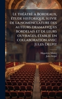 Le thÃ(c)âtrè a Bordeaux, Ã(c)tude historique, suivie de la nomenclature des auteurs dramatiques bordelais et de leurs ouvrages, Ã(c)tablie en collaboration avec Jules Delpit (French Edition) 1025229991 Book Cover