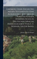 Gnomon Oder Zeiger Des Neuen Testamentes Eine Auslegung Desselben in Fortlaufenden Anmerkungen in Deutscher Sprache Herausgegeben Von C. F. Werner, Erster Band. 101723499X Book Cover