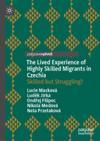 The Lived Experience of Highly Skilled Migrants in Czechia: Skilled but Struggling? 3032252202 Book Cover