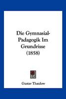 Die Gymnasial-Padagogik Im Grundrisse (1858) 1161100067 Book Cover