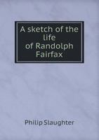 A Sketch of the Life of Randolph Fairfax, a Private in the Ranks of the Rockbridge Artillery, Attached to the Stonewall Brigade, and Afterwards to the ... of Northern Virginia. Including a Brief Ac 3337021409 Book Cover