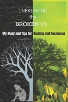 UNBREAKING the BROKEN ME: My Story and Tips for Healing and Resilience B0FBBFHY2Y Book Cover