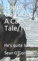 Happy Go Lucky: A Cat's Tale/Tail: He's quite lucky (Lucky's adventures) B083XVFSXH Book Cover